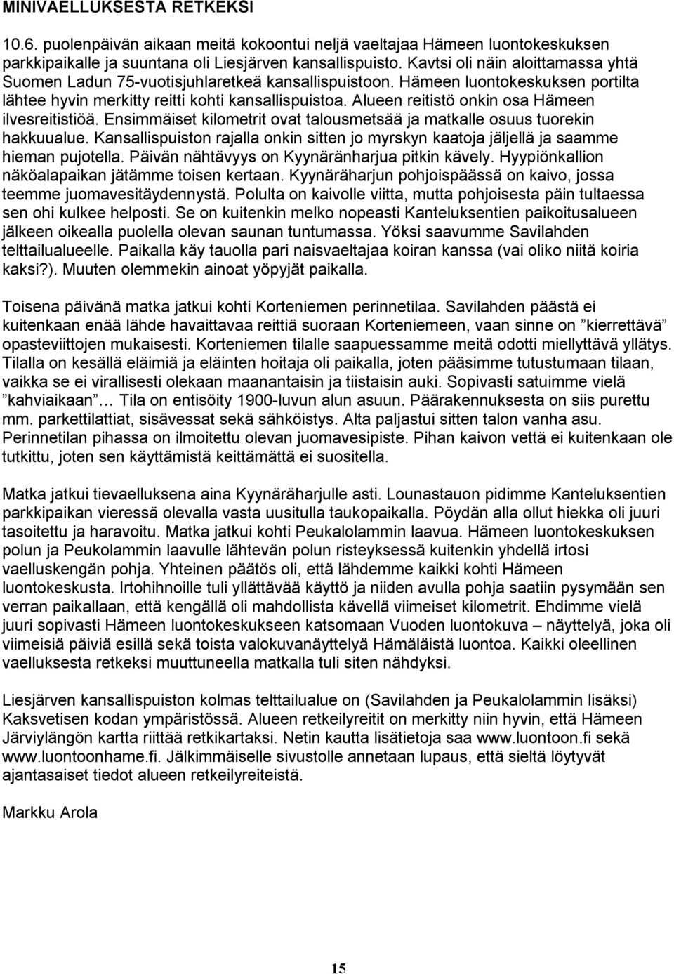 Alueen reitistö onkin osa Hämeen ilvesreitistiöä. Ensimmäiset kilometrit ovat talousmetsää ja matkalle osuus tuorekin hakkuualue.