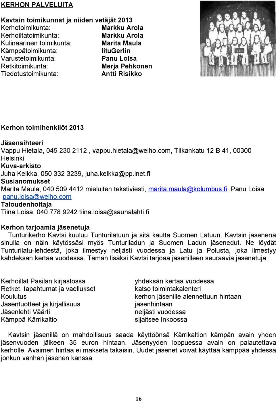 com, Tilkankatu 1 B 41, 00300 Helsinki Kuva-arkisto Juha Kelkka, 050 33 339, juha.kelkka@pp.inet.fi Susianomukset Marita Maula, 040 509 441 mieluiten tekstiviesti, marita.maula@kolumbus.