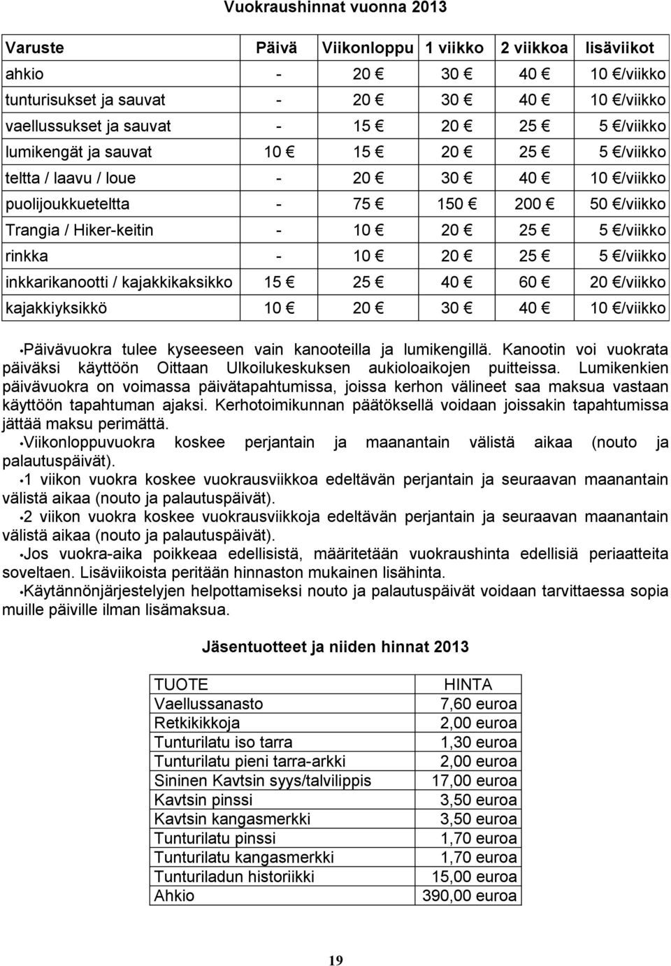 inkkarikanootti / kajakkikaksikko 15 5 40 60 0 /viikko kajakkiyksikkö 10 0 30 40 10 /viikko Päivävuokra tulee kyseeseen vain kanooteilla ja lumikengillä.