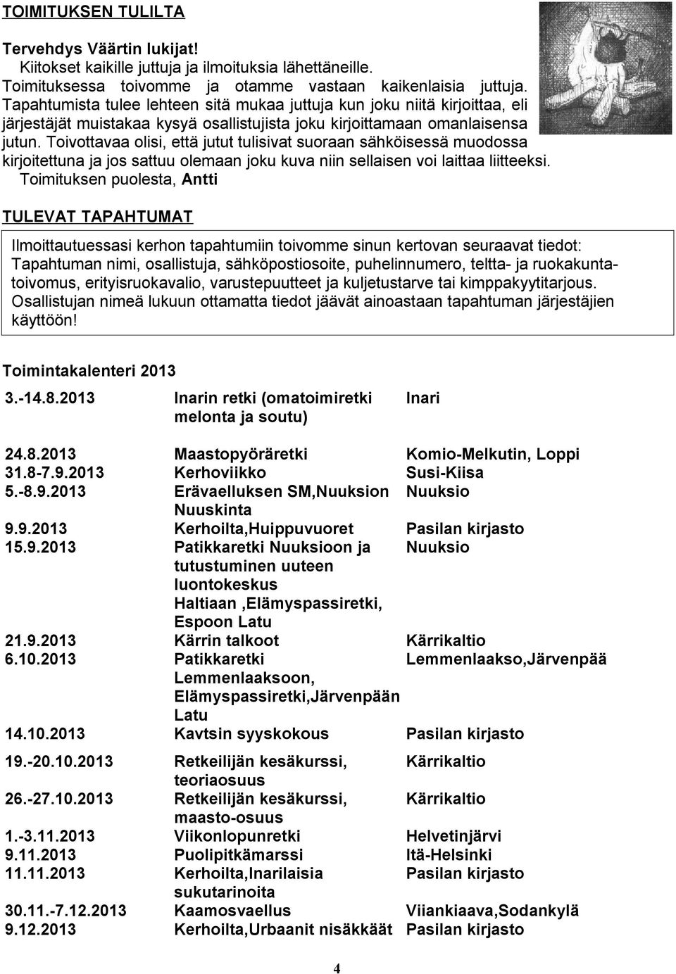 Toivottavaa olisi, että jutut tulisivat suoraan sähköisessä muodossa kirjoitettuna ja jos sattuu olemaan joku kuva niin sellaisen voi laittaa liitteeksi.