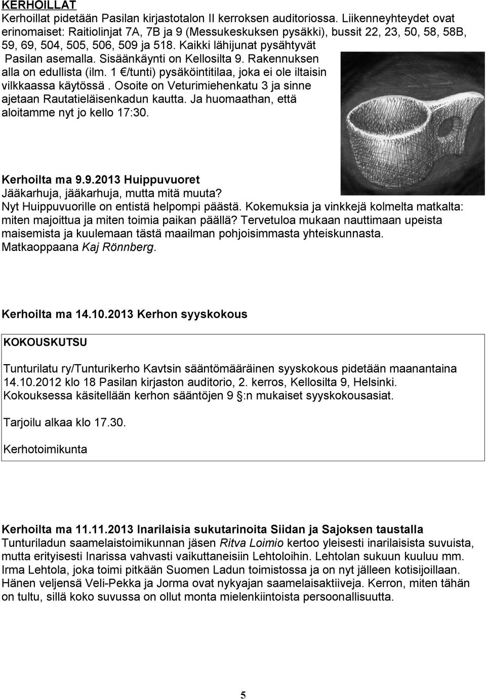 Sisäänkäynti on Kellosilta 9. Rakennuksen alla on edullista (ilm. 1 /tunti) pysäköintitilaa, joka ei ole iltaisin vilkkaassa käytössä.