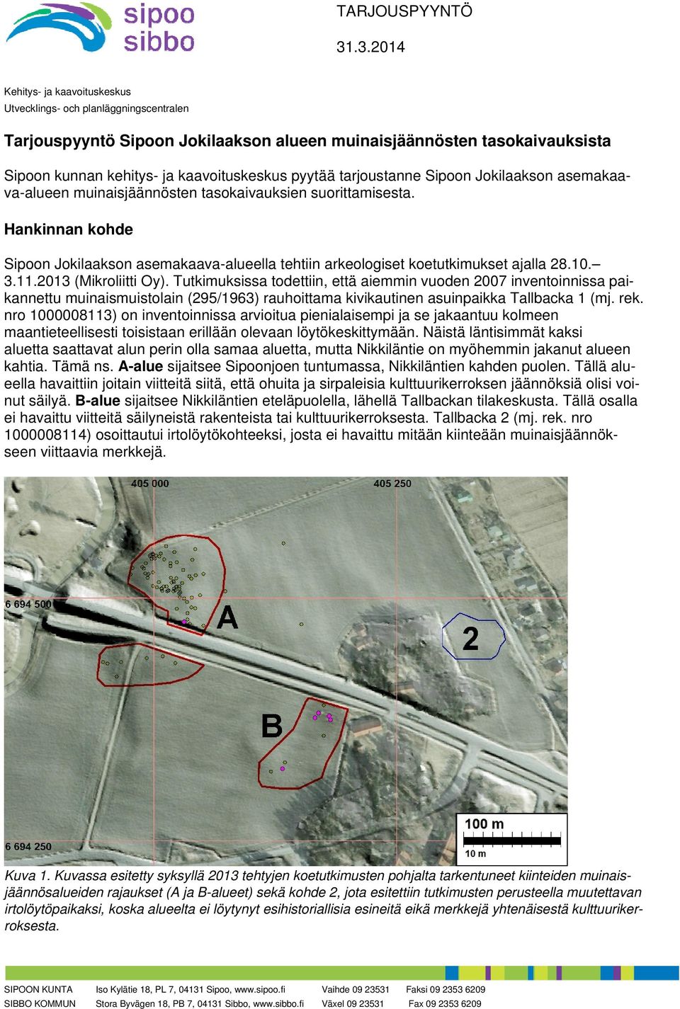 Tutkimuksissa todettiin, että aiemmin vuoden 2007 inventoinnissa paikannettu muinaismuistolain (295/1963) rauhoittama kivikautinen asuinpaikka Tallbacka 1 (mj. rek.