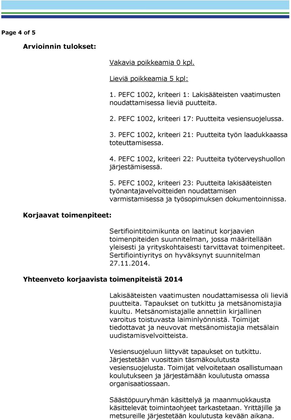 PEFC 1002, kriteeri 21: Puutteita työn laadukkaassa toteuttamisessa. 4. PEFC 1002, kriteeri 22: Puutteita työterveyshuollon järjestämisessä. 5.