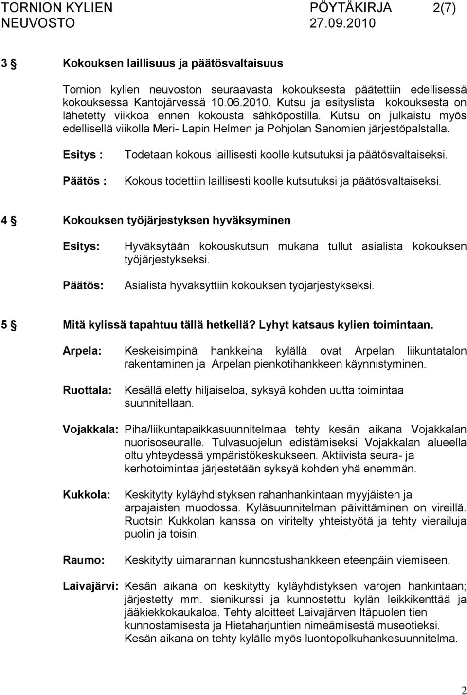 Esitys : Päätös : Todetaan kokous laillisesti koolle kutsutuksi ja päätösvaltaiseksi. Kokous todettiin laillisesti koolle kutsutuksi ja päätösvaltaiseksi.