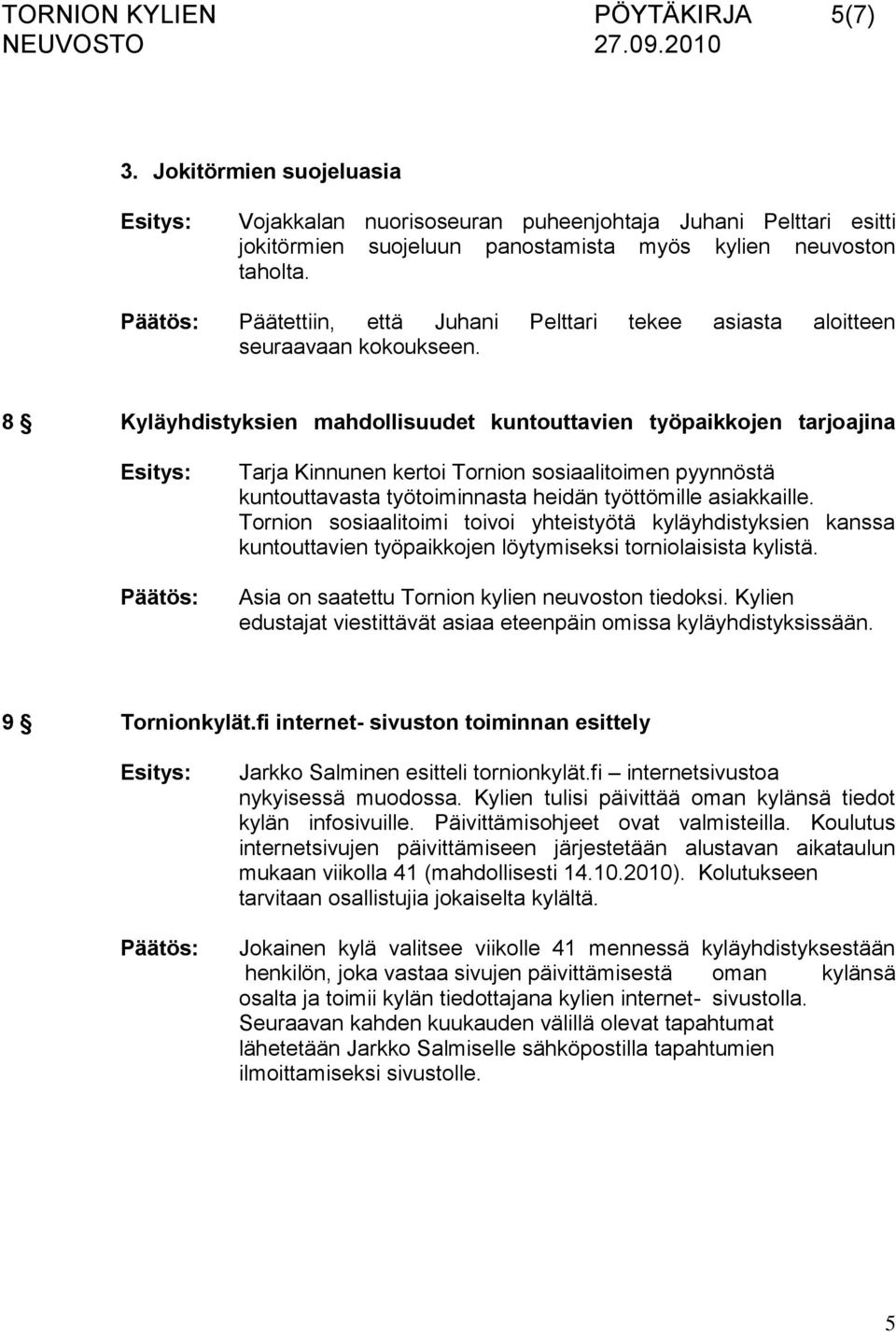 8 Kyläyhdistyksien mahdollisuudet kuntouttavien työpaikkojen tarjoajina Tarja Kinnunen kertoi Tornion sosiaalitoimen pyynnöstä kuntouttavasta työtoiminnasta heidän työttömille asiakkaille.