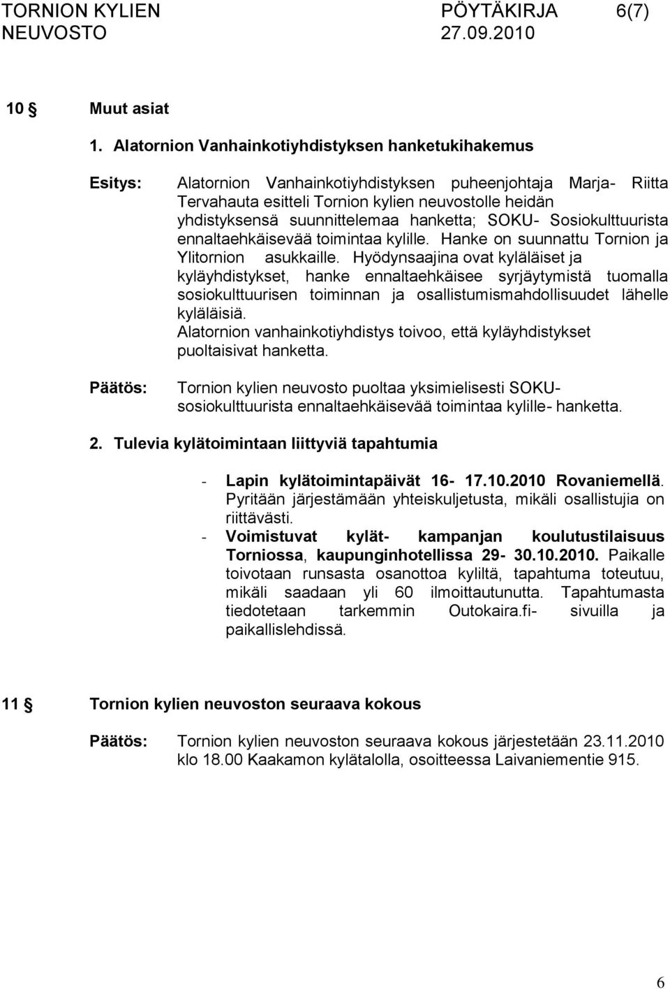 hanketta; SOKU- Sosiokulttuurista ennaltaehkäisevää toimintaa kylille. Hanke on suunnattu Tornion ja Ylitornion asukkaille.