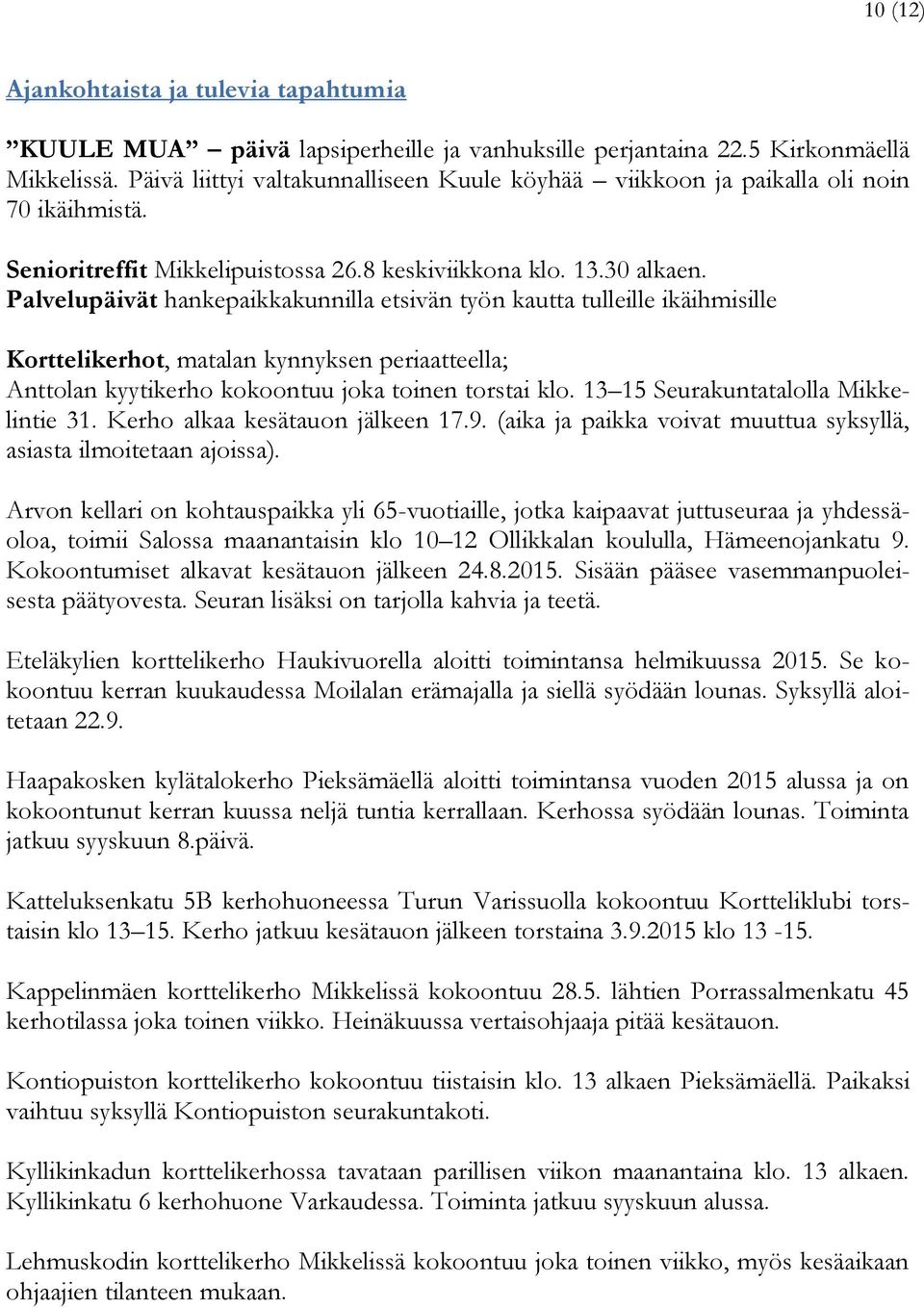 Palvelupäivät hankepaikkakunnilla etsivän työn kautta tulleille ikäihmisille Korttelikerhot, matalan kynnyksen periaatteella; Anttolan kyytikerho kokoontuu joka toinen torstai klo.