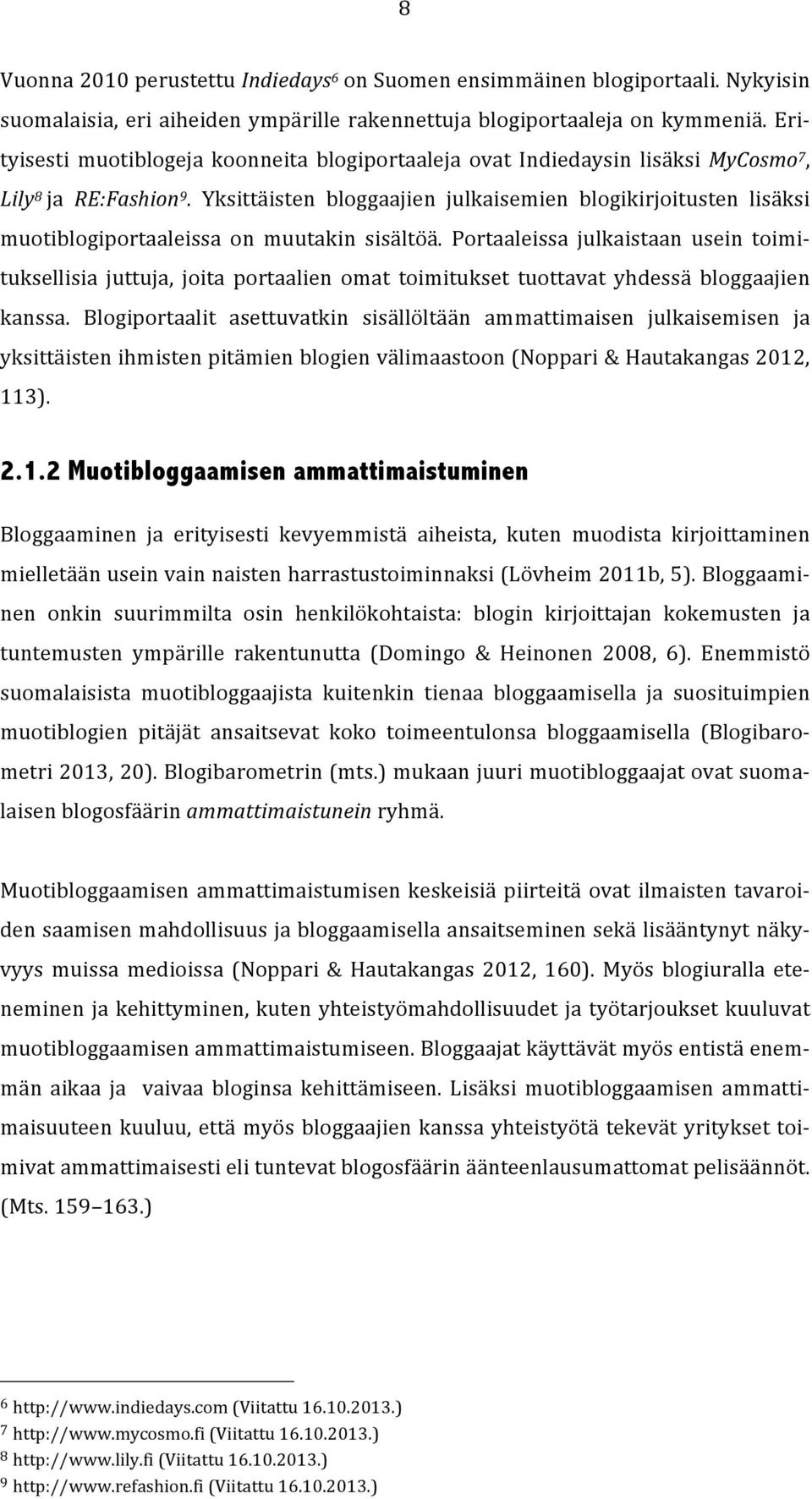 Yksittäisten bloggaajien julkaisemien blogikirjoitusten lisäksi muotiblogiportaaleissa on muutakin sisältöä.