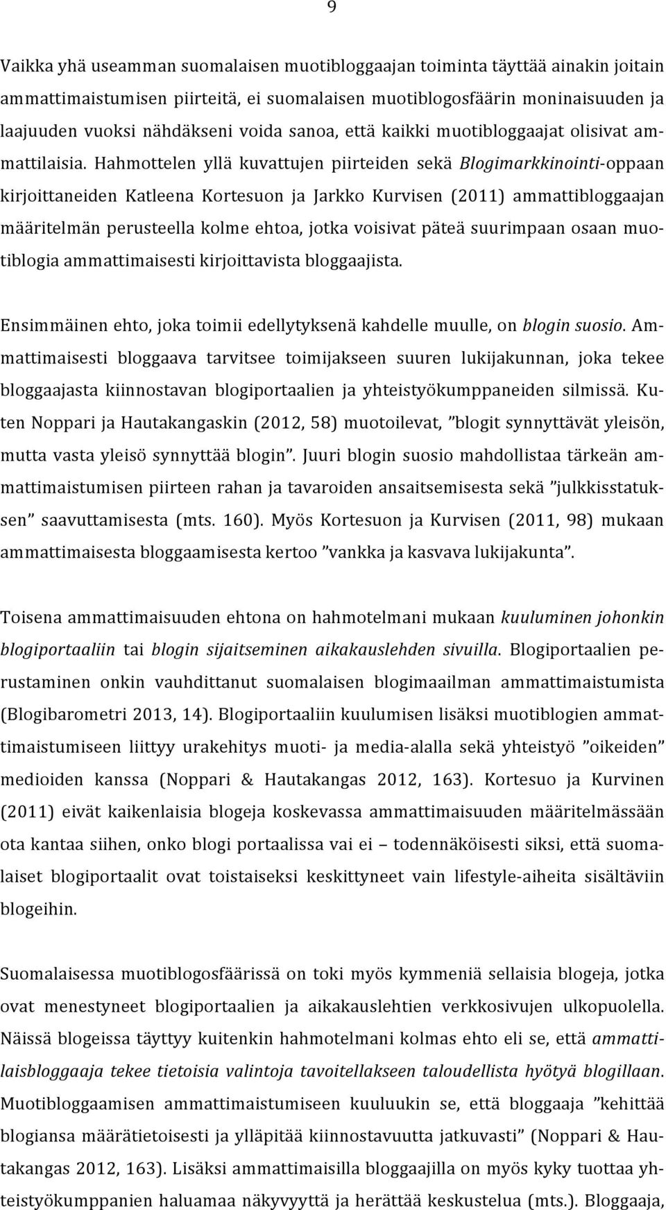 Hahmottelen yllä kuvattujen piirteiden sekä Blogimarkkinointi- oppaan kirjoittaneiden Katleena Kortesuon ja Jarkko Kurvisen (2011) ammattibloggaajan määritelmän perusteella kolme ehtoa, jotka