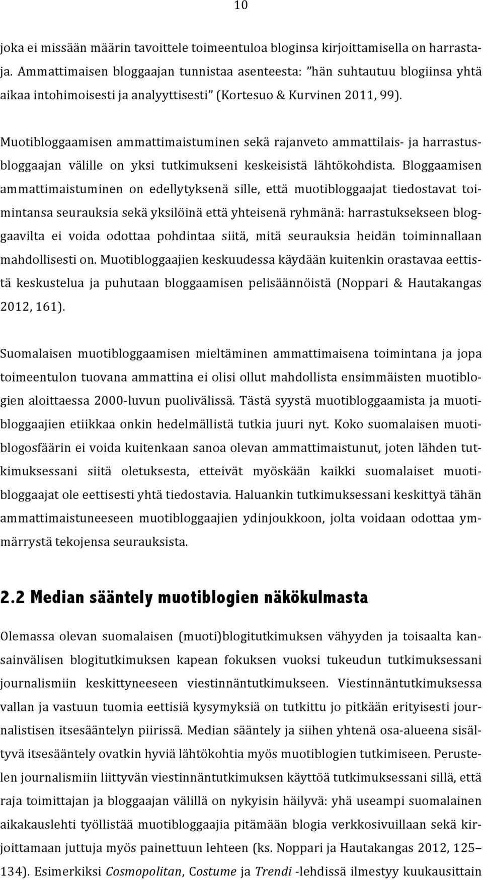 Muotibloggaamisen ammattimaistuminen sekä rajanveto ammattilais- ja harrastus- bloggaajan välille on yksi tutkimukseni keskeisistä lähtökohdista.