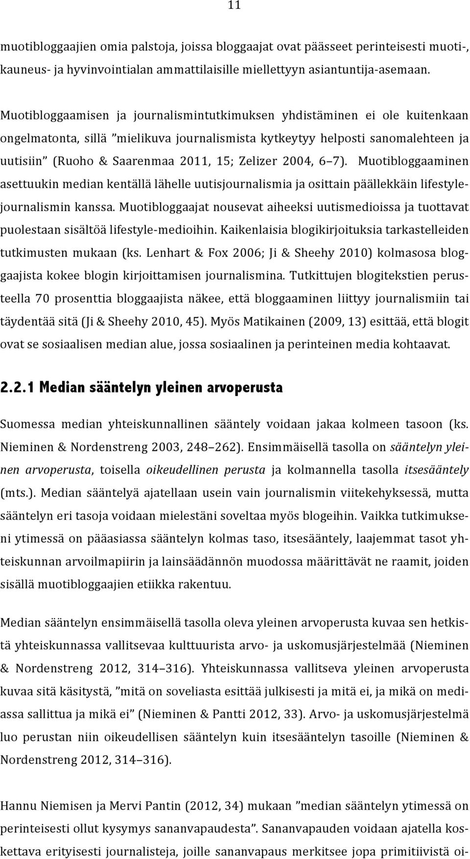 Zelizer 2004, 6 7). Muotibloggaaminen asettuukin median kentällä lähelle uutisjournalismia ja osittain päällekkäin lifestyle- journalismin kanssa.