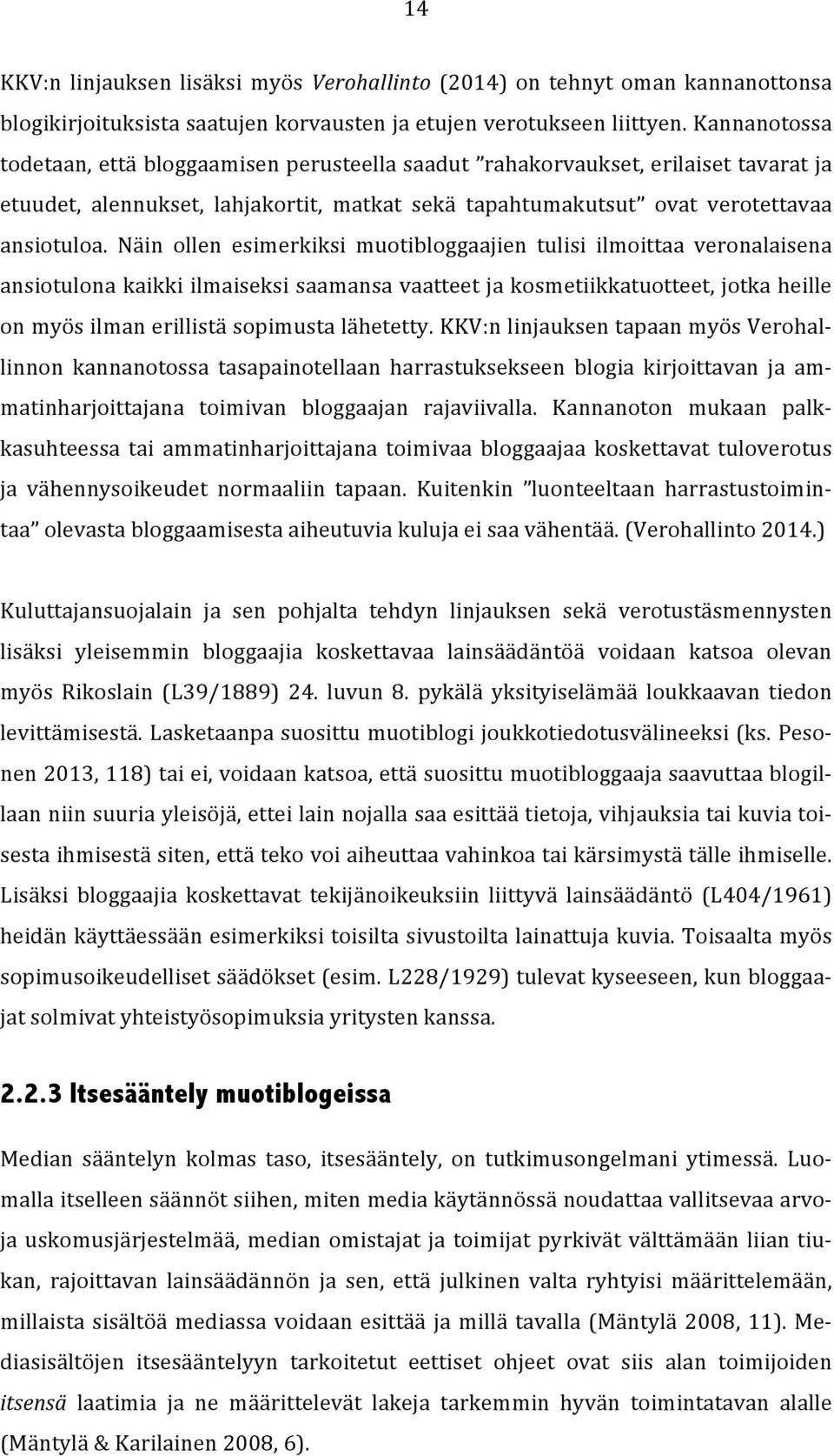 Näin ollen esimerkiksi muotibloggaajien tulisi ilmoittaa veronalaisena ansiotulona kaikki ilmaiseksi saamansa vaatteet ja kosmetiikkatuotteet, jotka heille on myös ilman erillistä sopimusta lähetetty.