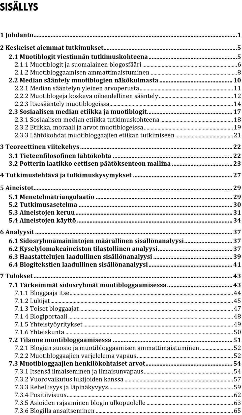 .. 14 2.3 Sosiaalisen median etiikka ja muotiblogit... 17 2.3.1 Sosiaalisen median etiikka tutkimuskohteena... 18 2.3.2 Etiikka, moraali ja arvot muotiblogeissa... 19 2.3.3 Lähtökohdat muotibloggaajien etiikan tutkimiseen.