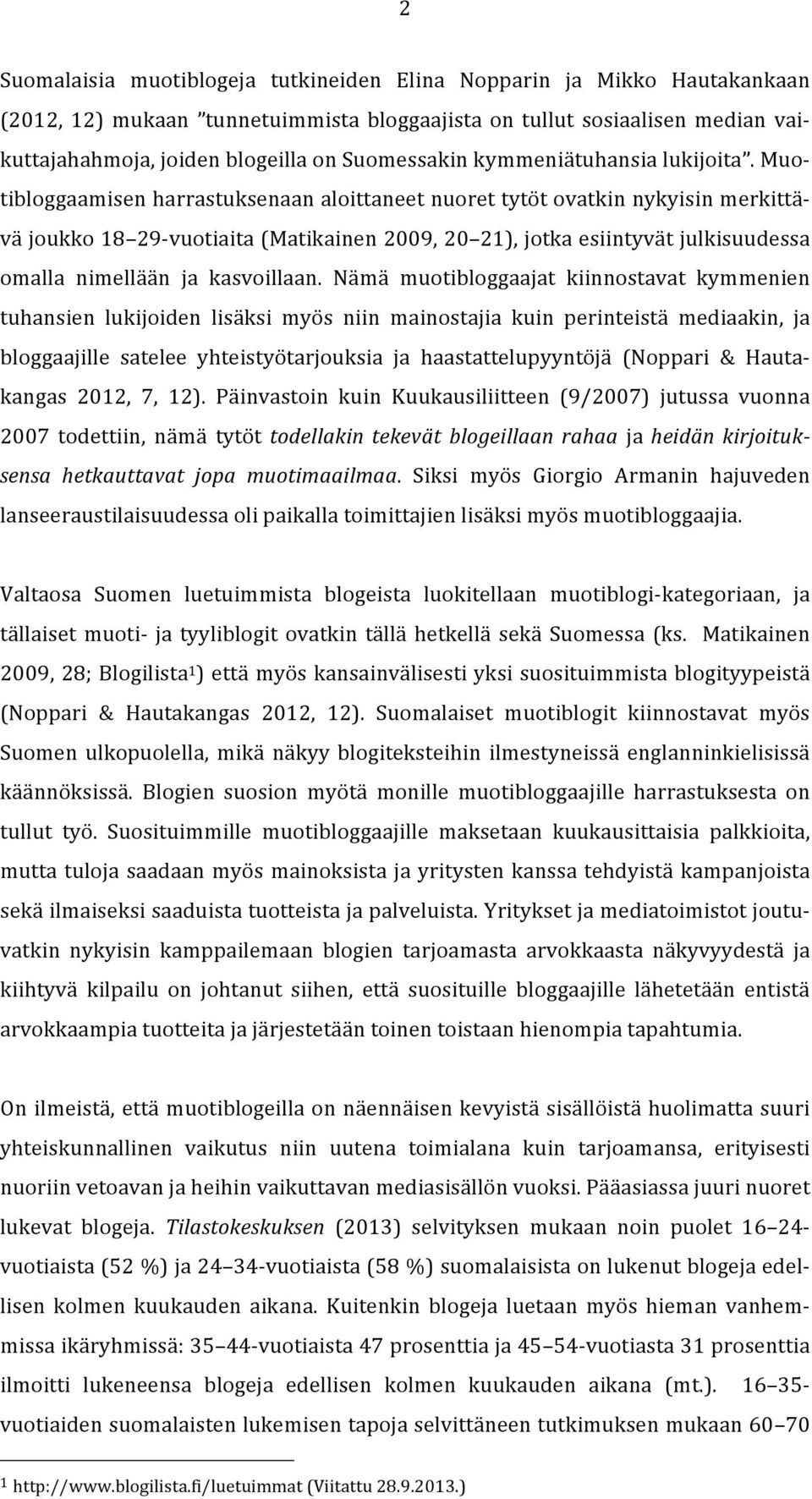 Muo- tibloggaamisen harrastuksenaan aloittaneet nuoret tytöt ovatkin nykyisin merkittä- vä joukko 18 29- vuotiaita (Matikainen 2009, 20 21), jotka esiintyvät julkisuudessa omalla nimellään ja