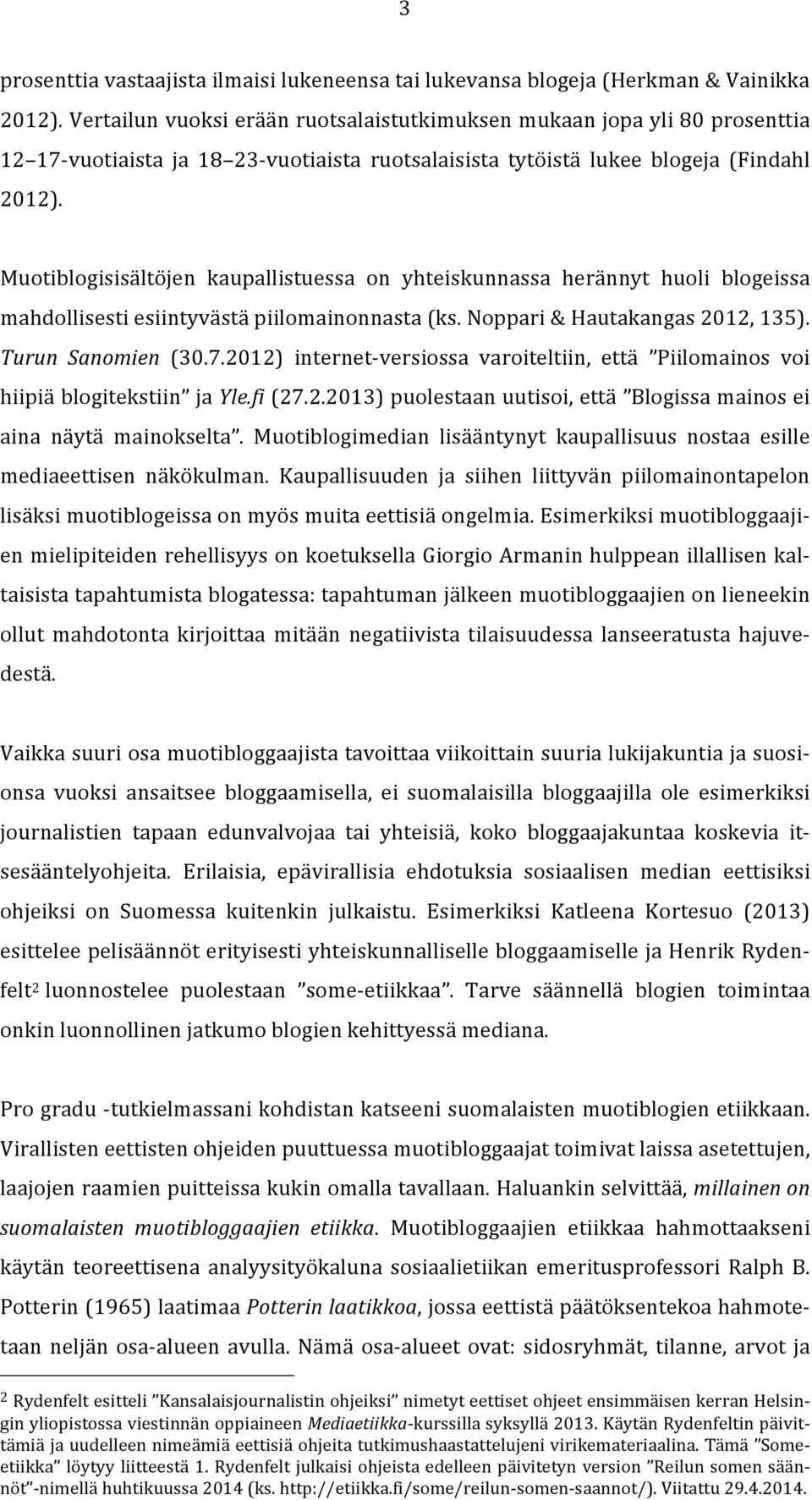 Muotiblogisisältöjen kaupallistuessa on yhteiskunnassa herännyt huoli blogeissa mahdollisesti esiintyvästä piilomainonnasta (ks. Noppari & Hautakangas 2012, 135). Turun Sanomien (30.7.