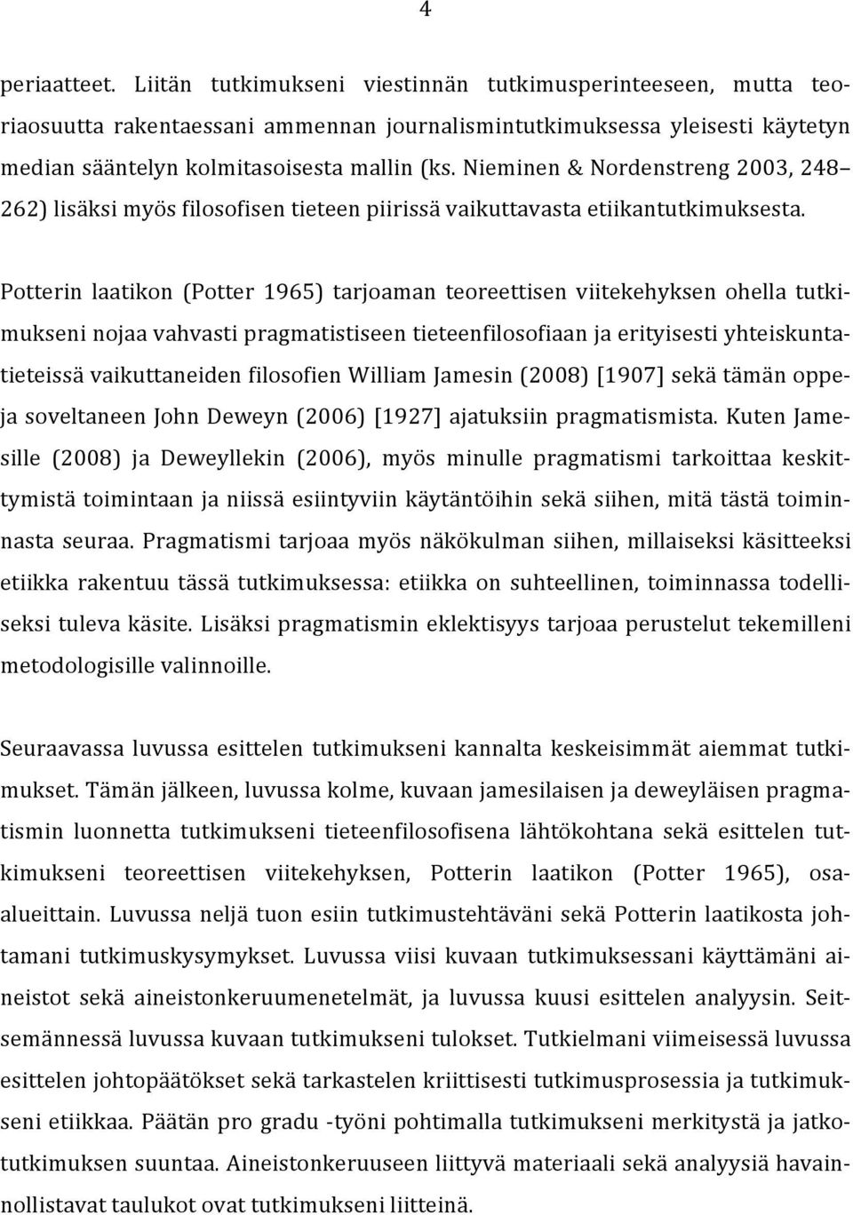 Nieminen & Nordenstreng 2003, 248 262) lisäksi myös filosofisen tieteen piirissä vaikuttavasta etiikantutkimuksesta.