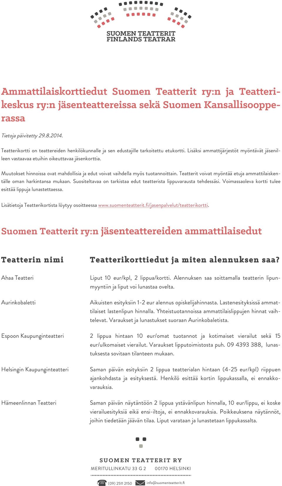 Muutokset hinnoissa ovat mahdollisia ja edut voivat vaihdella myös tuotannoittain. Teatterit voivat myöntää etuja ammattilaiskentälle oman harkintansa mukaan.