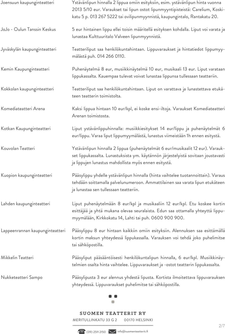 5 eur hintainen lippu ellei toisin määritellä esityksen kohdalla. Liput voi varata ja lunastaa Kulttuuritalo Valveen lipunmyynnistä. Teatteriliput saa henkilökuntahintaan.