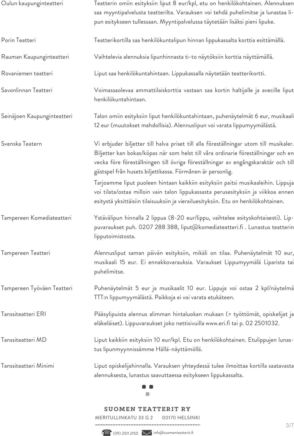 Porin Teatteri Rauman Kaupunginteatteri Rovaniemen teatteri Savonlinnan Teatteri Seinäjoen Kaupunginteatteri Teatterikortilla saa henkilökuntalipun hinnan lippukassalta korttia esittämällä.