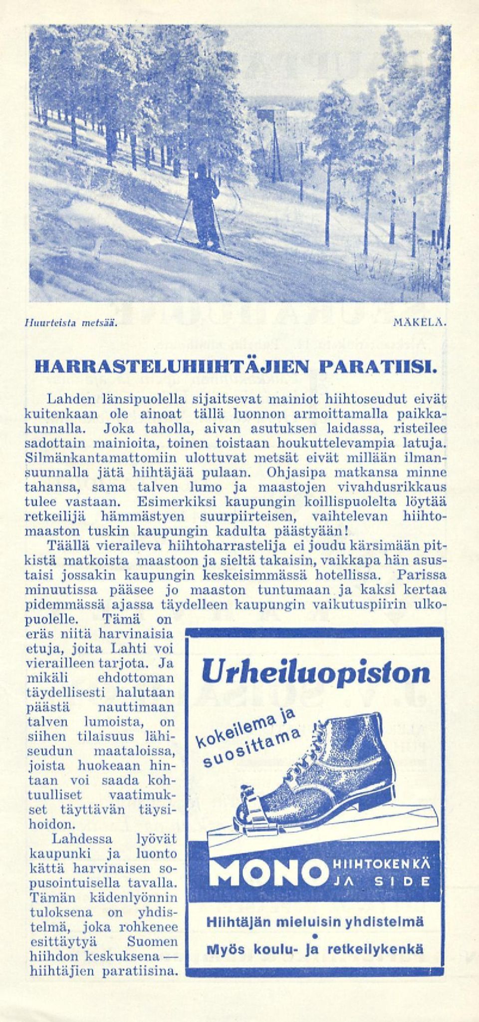 Silmänkantamattomiin ulottuvat metsät eivät millään ilmansuunnalla jätä hiihtäjää pulaan. Ohjasipa matkansa minne tahansa, sama talven lumo ja maastojen vivahdusrikkaus tulee vastaan.