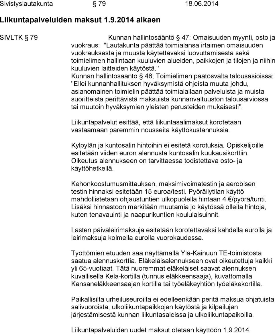 2014 alkaen SIVLTK 79 Kunnan hallintosääntö 47: Omaisuuden myynti, osto ja vuokraus: "Lautakunta päättää toimialansa irtaimen omaisuuden vuokrauksesta ja muusta käytettäväksi luovuttamisesta sekä