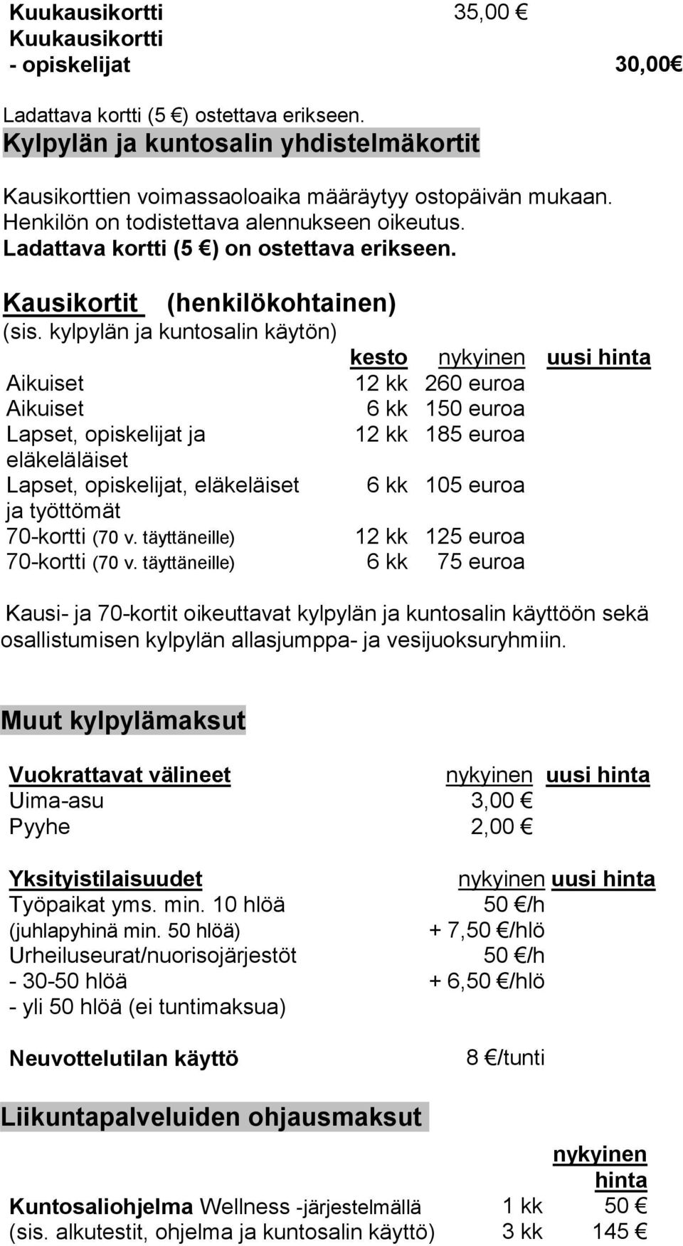 kylpylän ja kuntosalin käytön) kesto Aikuiset 12 kk 260 euroa Aikuiset 6 kk 150 euroa Lapset, opiskelijat ja 12 kk 185 euroa eläkeläläiset Lapset, opiskelijat, eläkeläiset 6 kk 105 euroa ja työttömät