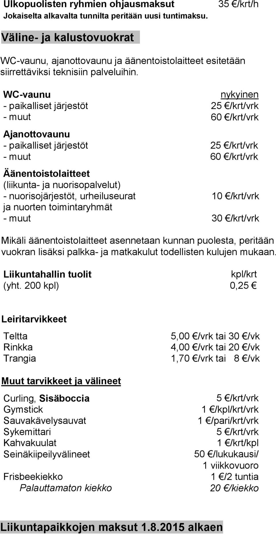WC-vaunu - paikalliset järjestöt 25 /krt/vrk - muut 60 /krt/vrk Ajanottovaunu - paikalliset järjestöt 25 /krt/vrk - muut 60 /krt/vrk Äänentoistolaitteet (liikunta- ja nuorisopalvelut) -