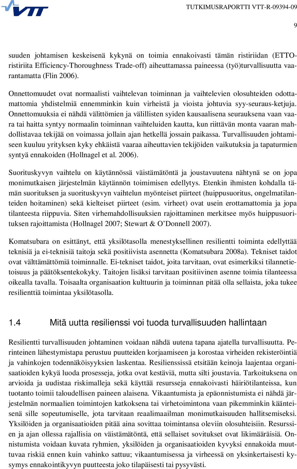 Onnettomuuksia ei nähdä välittömien ja välillisten syiden kausaalisena seurauksena vaan vaara tai haitta syntyy normaalin toiminnan vaihteluiden kautta, kun riittävän monta vaaran mahdollistavaa