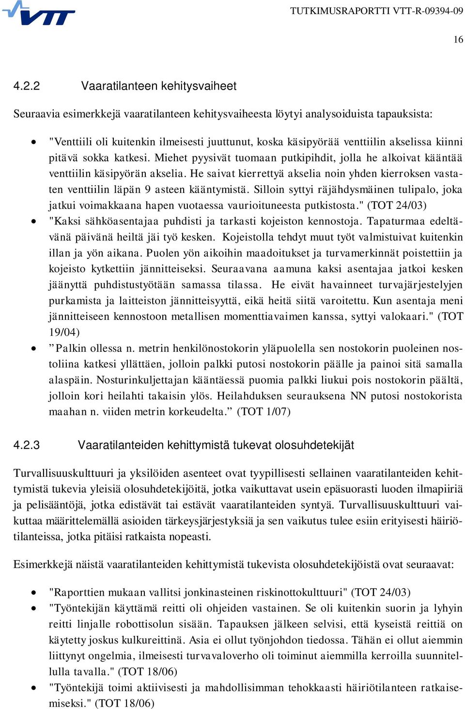 akselissa kiinni pitävä sokka katkesi. Miehet pyysivät tuomaan putkipihdit, jolla he alkoivat kääntää venttiilin käsipyörän akselia.