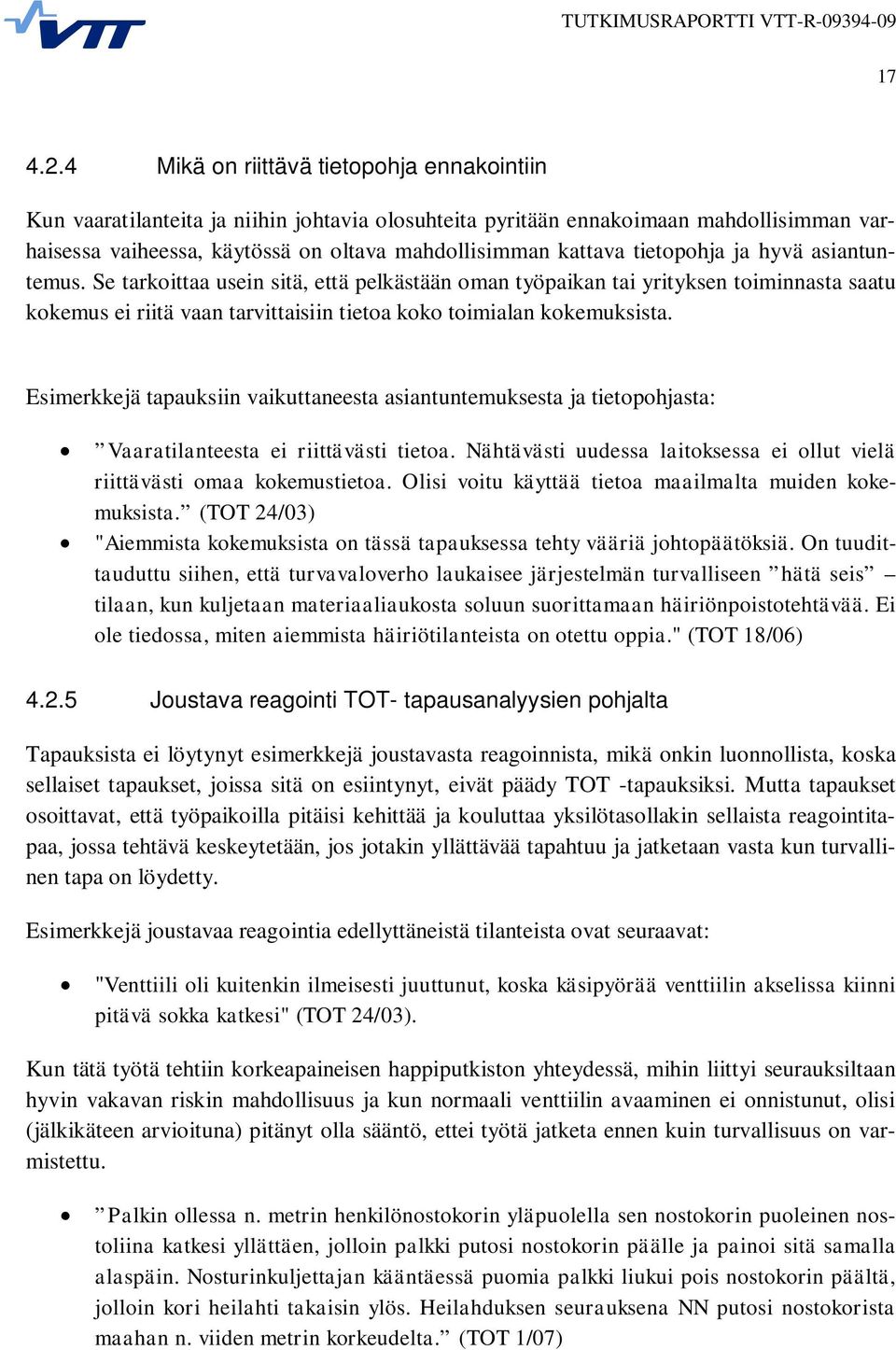 tietopohja ja hyvä asiantuntemus. Se tarkoittaa usein sitä, että pelkästään oman työpaikan tai yrityksen toiminnasta saatu kokemus ei riitä vaan tarvittaisiin tietoa koko toimialan kokemuksista.