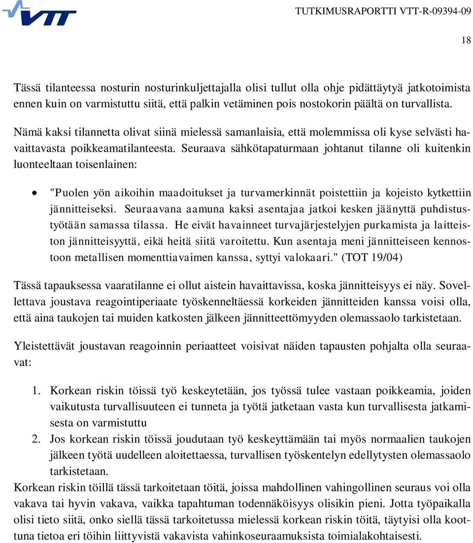 Seuraava sähkötapaturmaan johtanut tilanne oli kuitenkin luonteeltaan toisenlainen: "Puolen yön aikoihin maadoitukset ja turvamerkinnät poistettiin ja kojeisto kytkettiin jännitteiseksi.