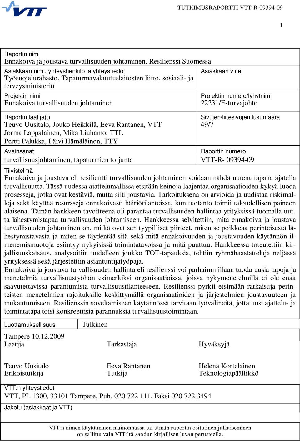 johtaminen Raportin laatija(t) Teuvo Uusitalo, Jouko Heikkilä, Eeva Rantanen, VTT Jorma Lappalainen, Mika Liuhamo, TTL Pertti Palukka, Päivi Hämäläinen, TTY Asiakkaan viite Projektin numero/lyhytnimi