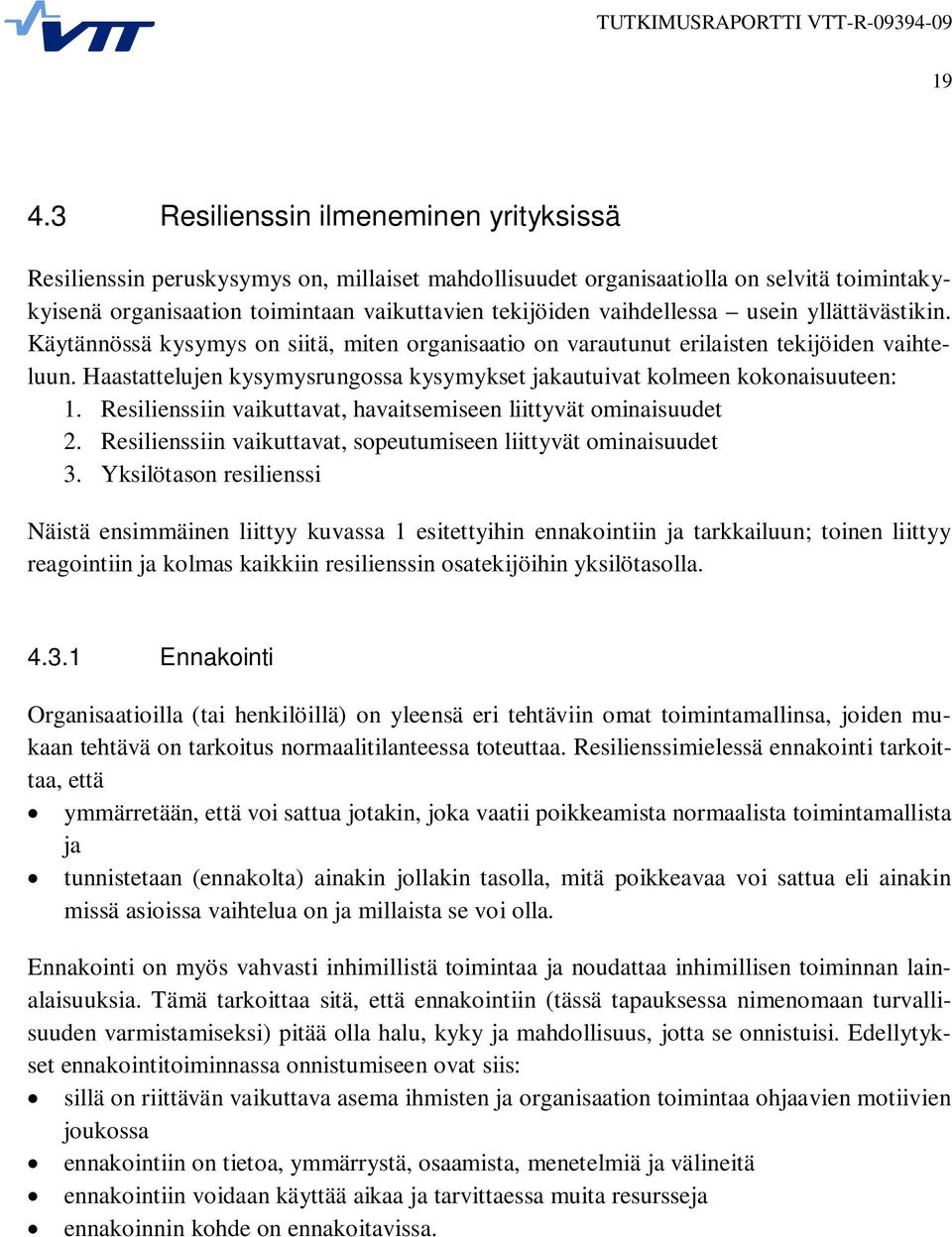 Haastattelujen kysymysrungossa kysymykset jakautuivat kolmeen kokonaisuuteen: 1. Resilienssiin vaikuttavat, havaitsemiseen liittyvät ominaisuudet 2.