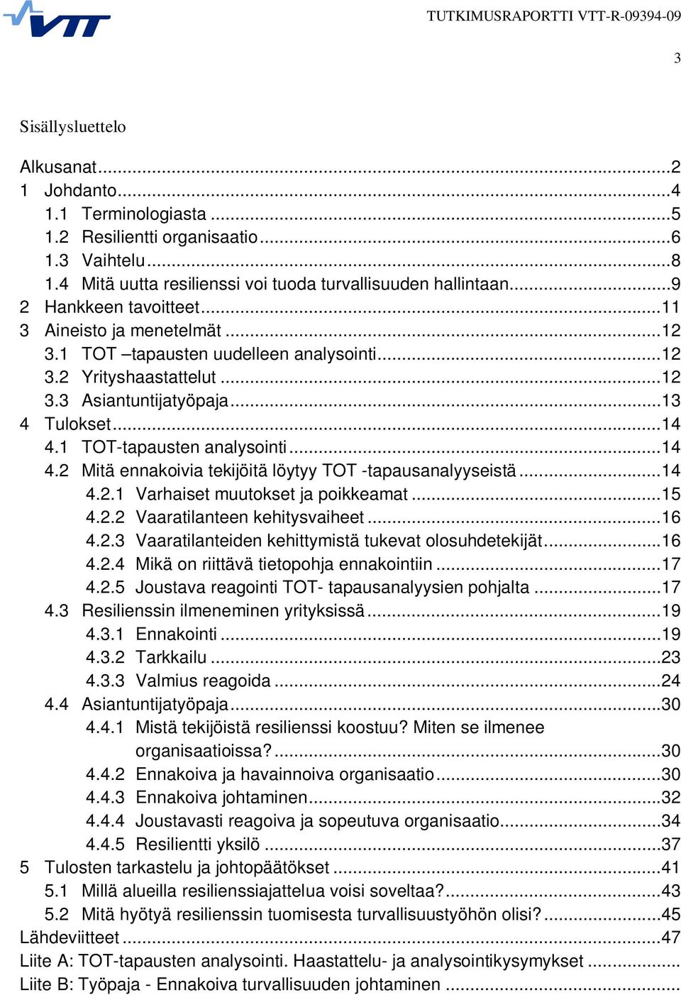 1 TOT-tapausten analysointi...14 4.2 Mitä ennakoivia tekijöitä löytyy TOT -tapausanalyyseistä...14 4.2.1 Varhaiset muutokset ja poikkeamat...15 4.2.2 Vaaratilanteen kehitysvaiheet...16 4.2.3 Vaaratilanteiden kehittymistä tukevat olosuhdetekijät.