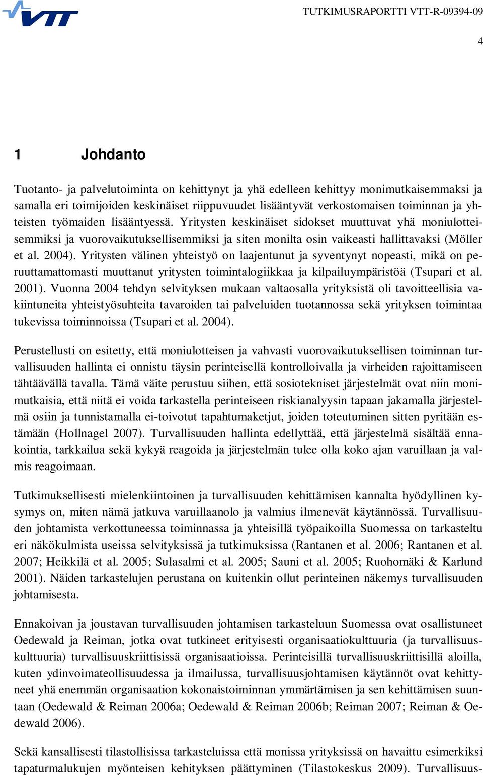 Yritysten välinen yhteistyö on laajentunut ja syventynyt nopeasti, mikä on peruuttamattomasti muuttanut yritysten toimintalogiikkaa ja kilpailuympäristöä (Tsupari et al. 2001).