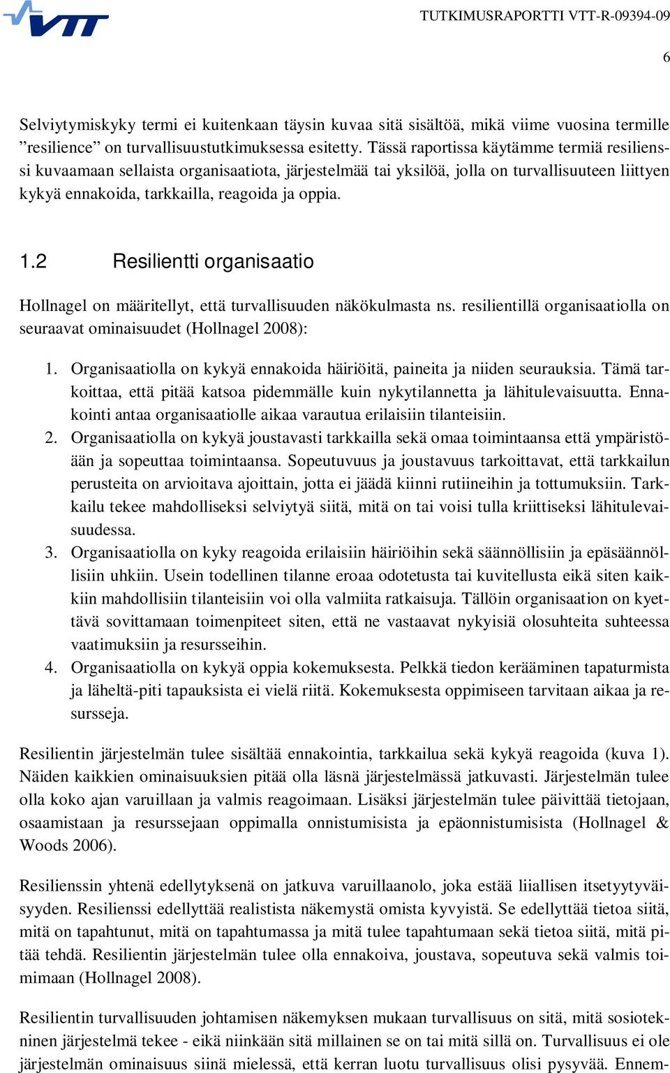2 Resilientti organisaatio Hollnagel on määritellyt, että turvallisuuden näkökulmasta ns. resilientillä organisaatiolla on seuraavat ominaisuudet (Hollnagel 2008): 1.