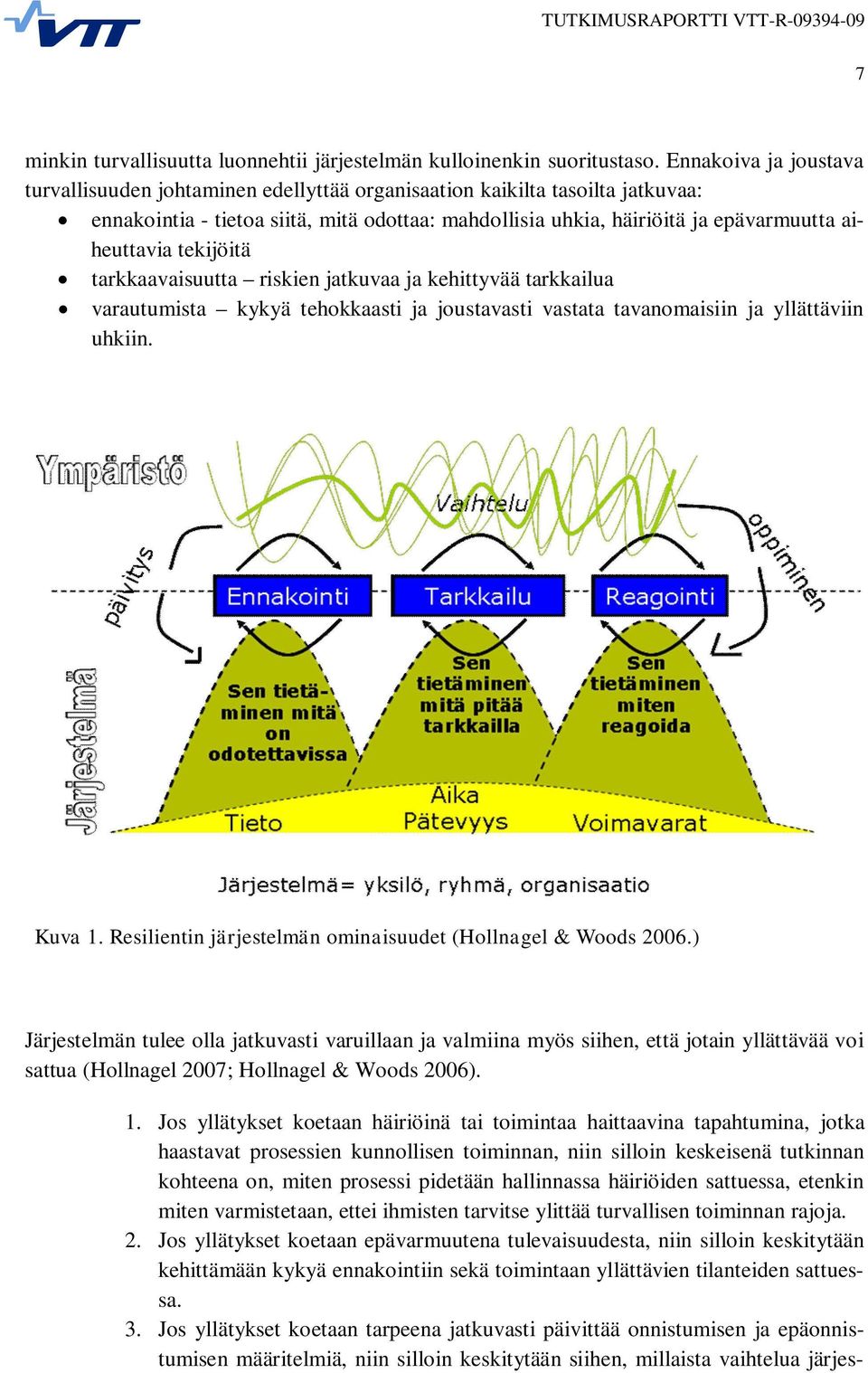 tekijöitä tarkkaavaisuutta riskien jatkuvaa ja kehittyvää tarkkailua varautumista kykyä tehokkaasti ja joustavasti vastata tavanomaisiin ja yllättäviin uhkiin. Kuva 1.