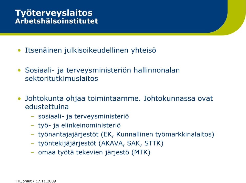 Johtokunnassa ovat edustettuina sosiaali- ja terveysministeriö työ- ja elinkeinoministeriö