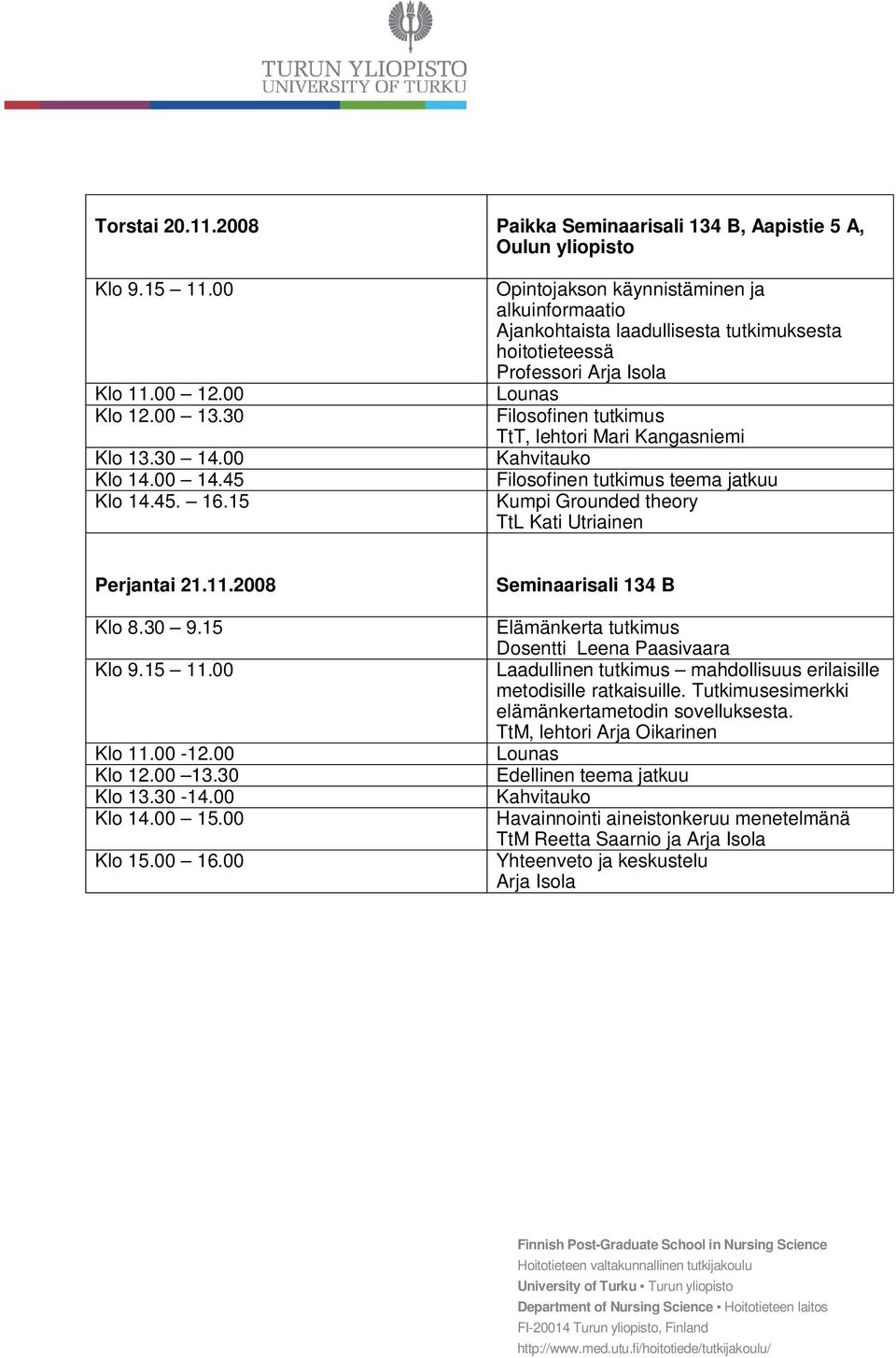 Filosofinen tutkimus teema jatkuu Kumpi Grounded theory TtL Kati Utriainen Perjantai 21.11.2008 Klo 8.30 9.15 Klo 9.15 11.00 Klo 11.00-12.00 Klo 12.00 13.30 Klo 13.30-14.00 Klo 14.00 15.00 Klo 15.