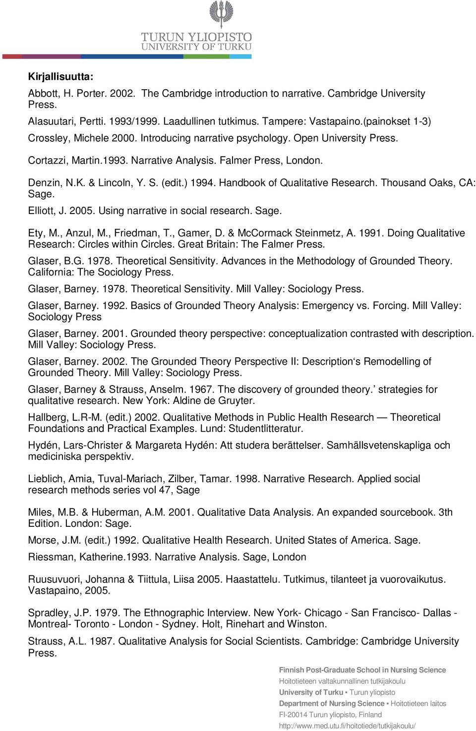 ) 1994. Handbook of Qualitative Research. Thousand Oaks, CA: Sage. Elliott, J. 2005. Using narrative in social research. Sage. Ety, M., Anzul, M., Friedman, T., Gamer, D. & McCormack Steinmetz, A.