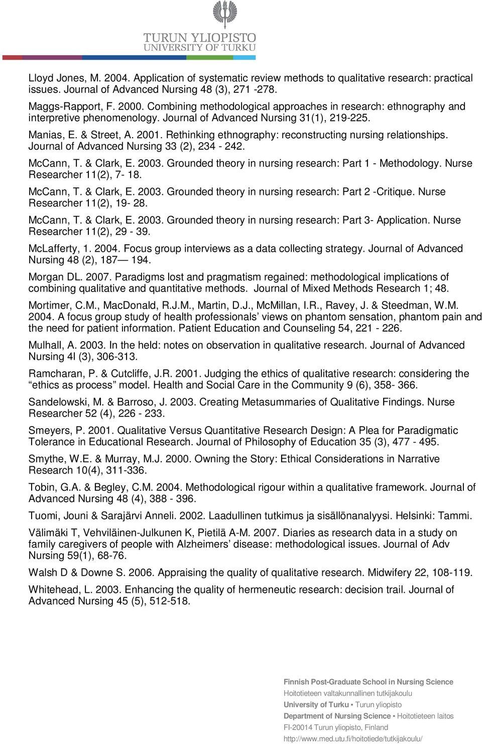 Rethinking ethnography: reconstructing nursing relationships. Journal of Advanced Nursing 33 (2), 234-242. McCann, T. & Clark, E. 2003. Grounded theory in nursing research: Part 1 - Methodology.