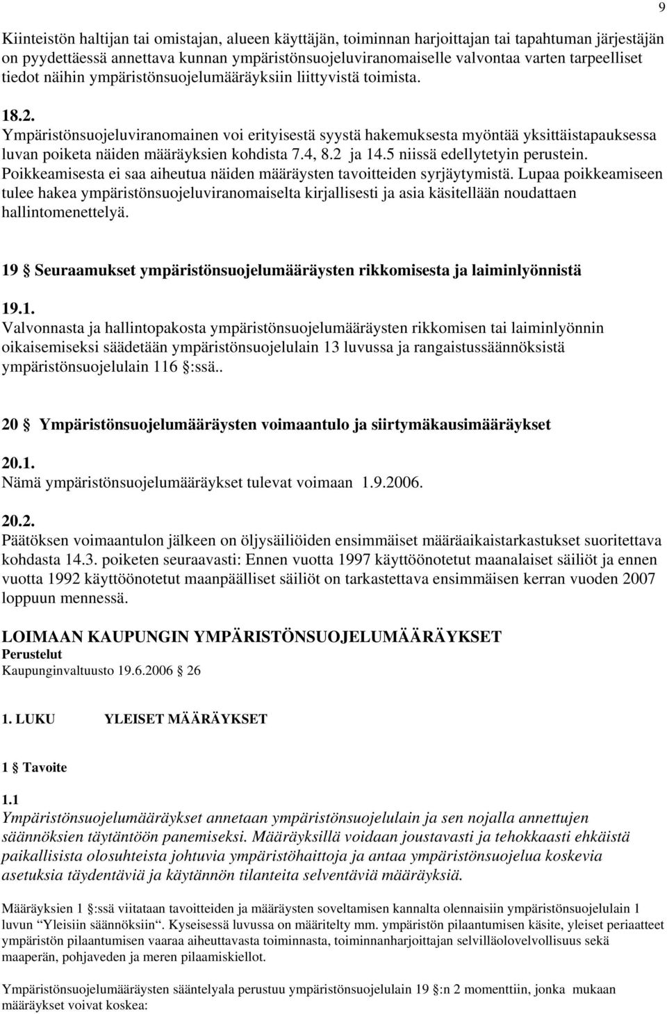 Ympäristönsuojeluviranomainen voi erityisestä syystä hakemuksesta myöntää yksittäistapauksessa luvan poiketa näiden määräyksien kohdista 7.4, 8.2 ja 14.5 niissä edellytetyin perustein.