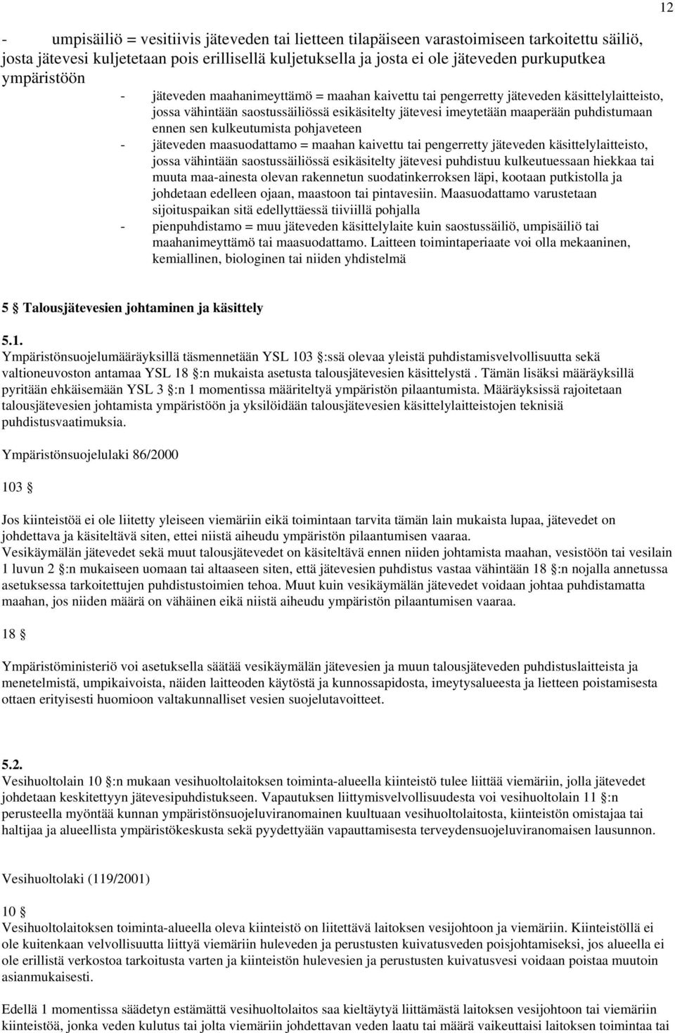 sen kulkeutumista pohjaveteen - jäteveden maasuodattamo = maahan kaivettu tai pengerretty jäteveden käsittelylaitteisto, jossa vähintään saostussäiliössä esikäsitelty jätevesi puhdistuu