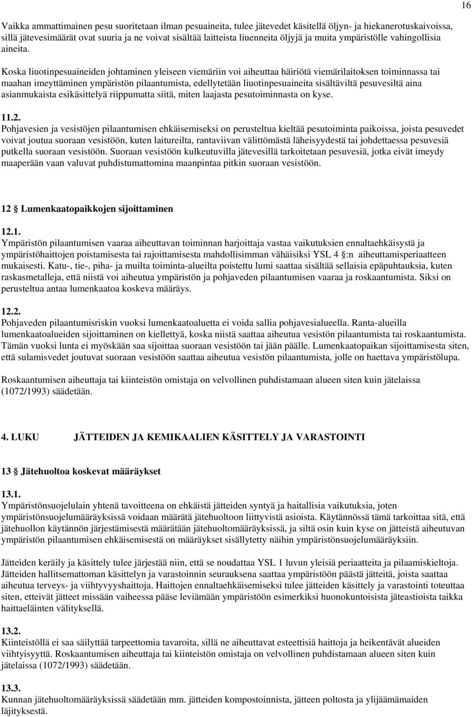 Koska liuotinpesuaineiden johtaminen yleiseen viemäriin voi aiheuttaa häiriötä viemärilaitoksen toiminnassa tai maahan imeyttäminen ympäristön pilaantumista, edellytetään liuotinpesuaineita