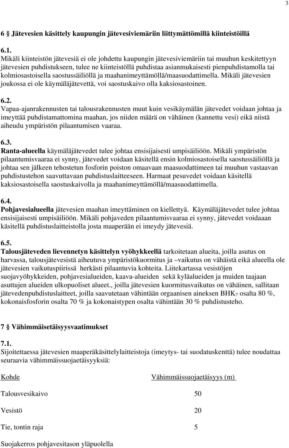 kolmiosastoisella saostussäiliöllä ja maahanimeyttämöllä/maasuodattimella. Mikäli jätevesien joukossa ei ole käymäläjätevettä, voi saostuskaivo olla kaksiosastoinen. 6.2.