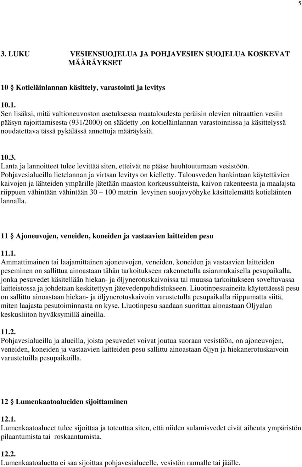 .1. Sen lisäksi, mitä valtioneuvoston asetuksessa maataloudesta peräisin olevien nitraattien vesiin pääsyn rajoittamisesta (931/2000) on säädetty,on kotieläinlannan varastoinnissa ja käsittelyssä