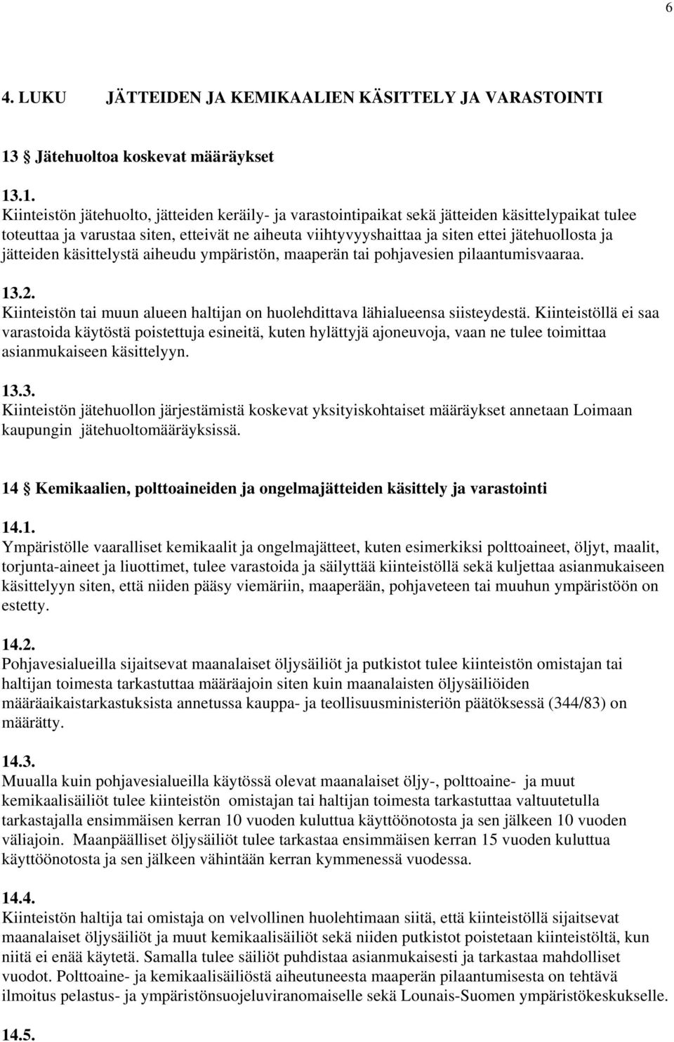 .1. Kiinteistön jätehuolto, jätteiden keräily- ja varastointipaikat sekä jätteiden käsittelypaikat tulee toteuttaa ja varustaa siten, etteivät ne aiheuta viihtyvyyshaittaa ja siten ettei