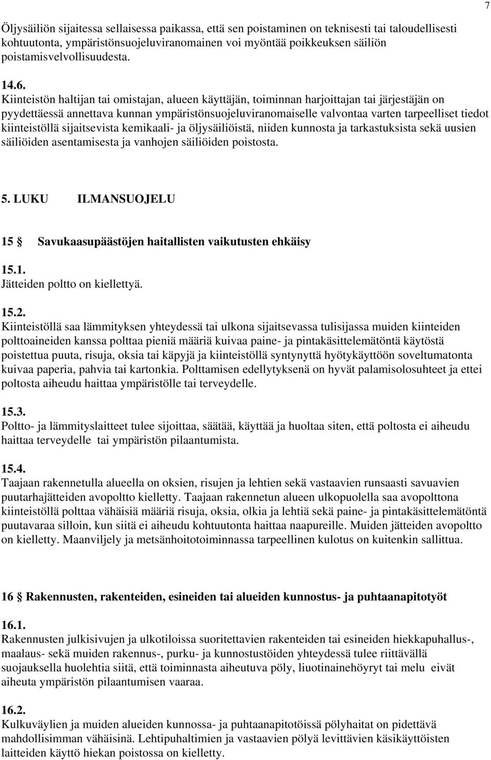 Kiinteistön haltijan tai omistajan, alueen käyttäjän, toiminnan harjoittajan tai järjestäjän on pyydettäessä annettava kunnan ympäristönsuojeluviranomaiselle valvontaa varten tarpeelliset tiedot