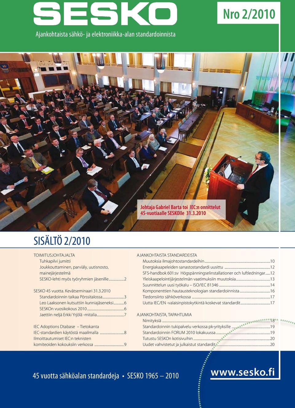 ..3 Leo Laaksonen kutsuttiin kunniajäseneksi...6 SESKOn vuosikokous 2010...6 Jaettiin neljä Erkki Yrjölä -mitalia...7 IEC Adoptions Dtabase Tietokanta IEC-standardien käytöstä maailmalla.