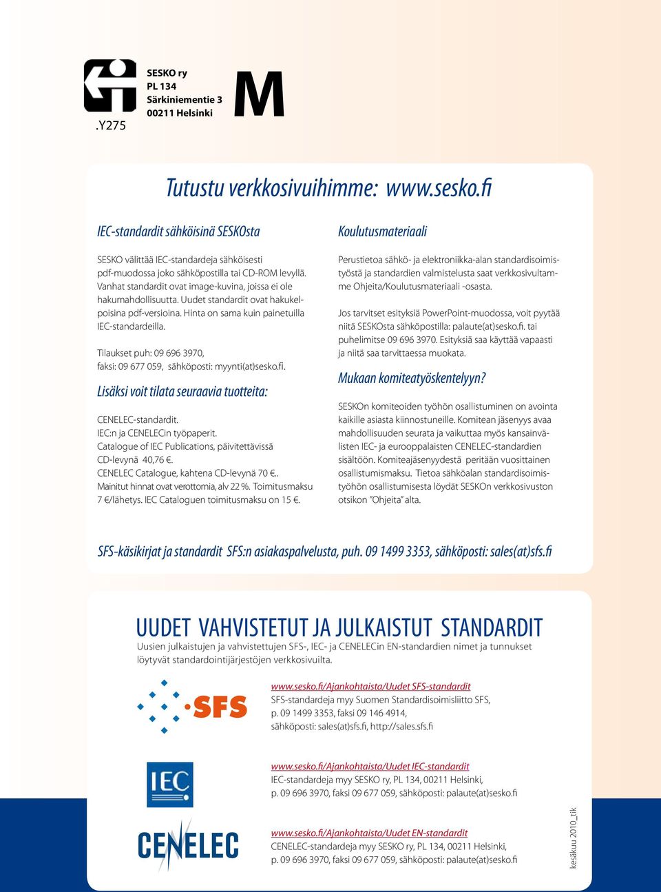 Vanhat standardit ovat image-kuvina, joissa ei ole hakumahdollisuutta. Uudet standardit ovat hakukelpoisina pdf-versioina. Hinta on sama kuin painetuilla IEC-standardeilla.